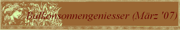 Balkonsonnengeniesser (M�rz '07)