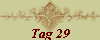 Tag 29